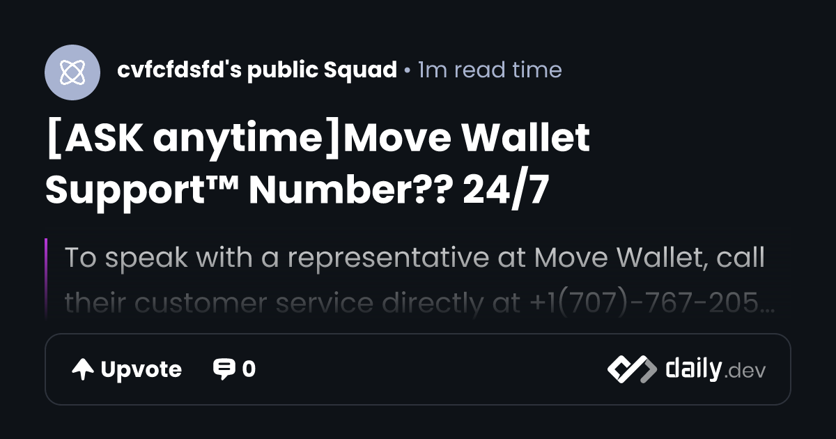 [ASK anytime]Move Wallet Support™ Number?? 24/7 | daily.dev