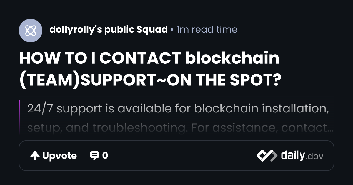 HOW TO I CONTACT blockchain  (TEAM)SUPPORT~ON THE SPOT? | daily.dev