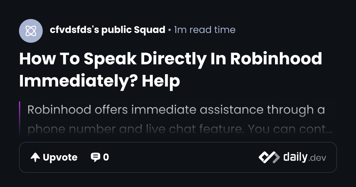 How To Speak Directly In Robinhood Immediately? Help | daily.dev