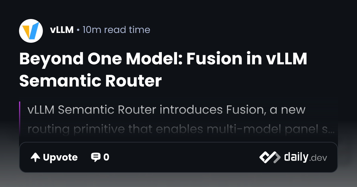 Beyond One Model: Fusion in vLLM Semantic Router | daily.dev