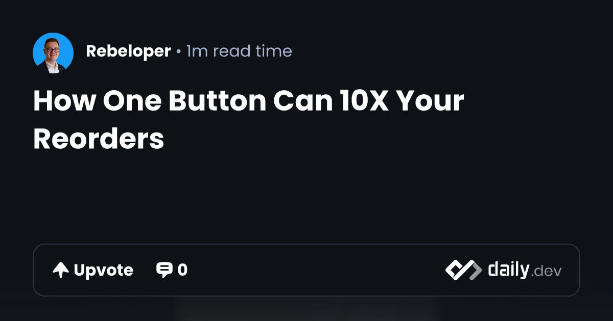 How One Button Can 10X Your Reorders | daily.dev
