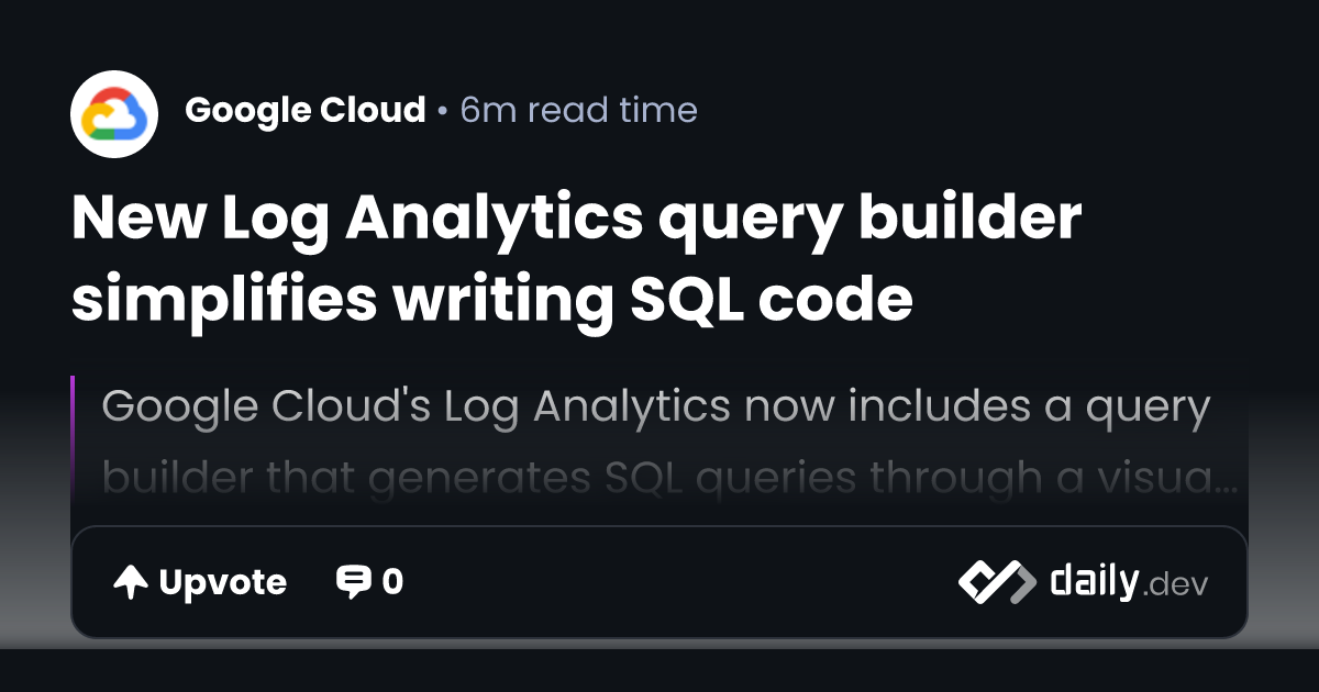 New Log Analytics query builder simplifies writing SQL code | daily.dev