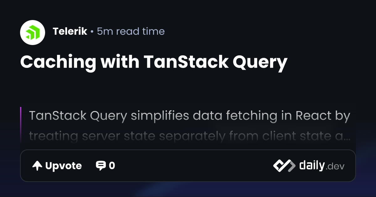 Caching with TanStack Query | daily.dev