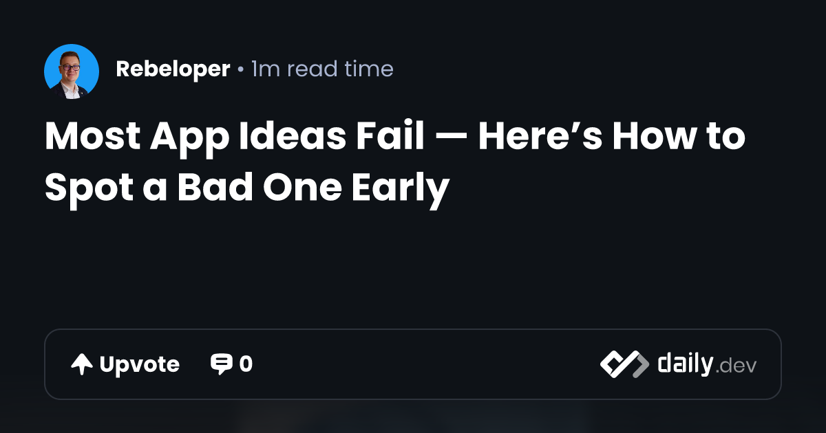 Most App Ideas Fail — Here’s How to Spot a Bad One Early
