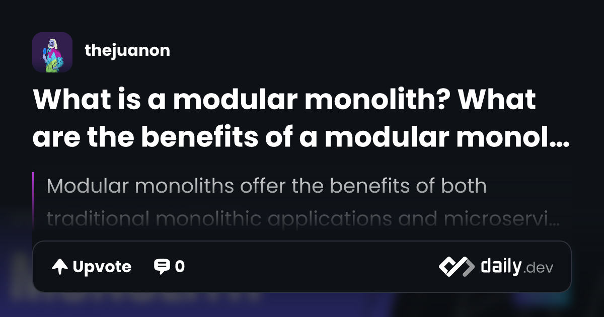 What is a modular monolith? What are the benefits of a modular monolith ...