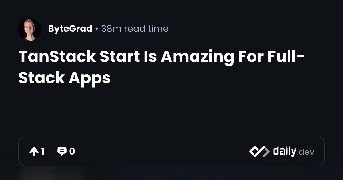 TanStack Start Is Amazing For Full-Stack Apps | daily.dev