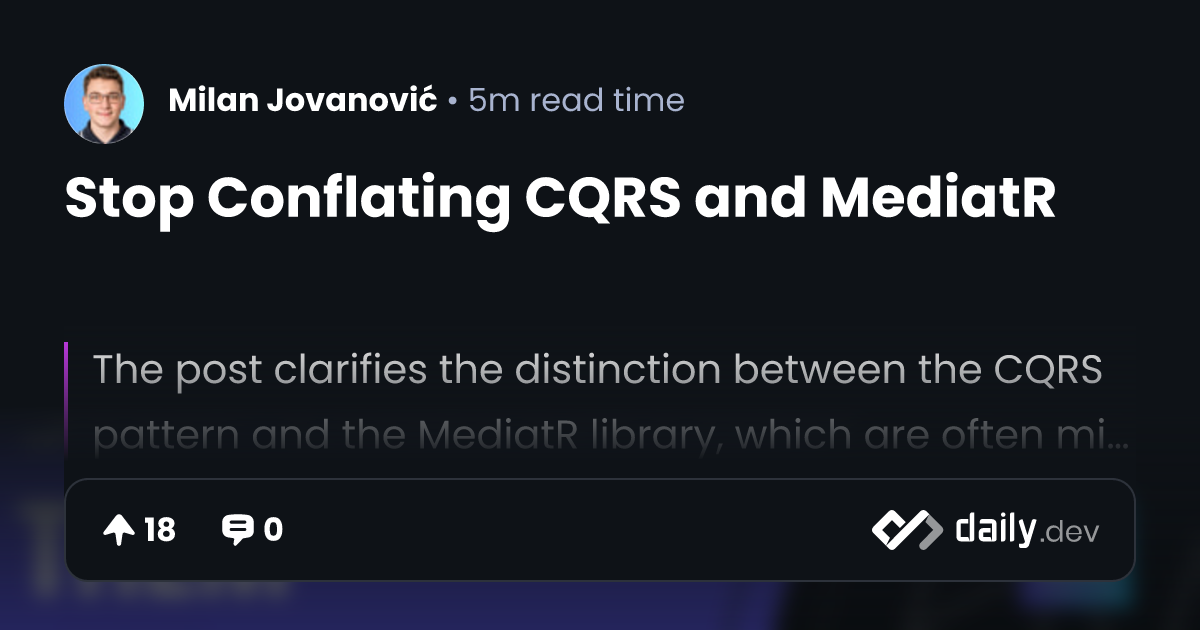 Stop Conflating CQRS and MediatR | daily.dev