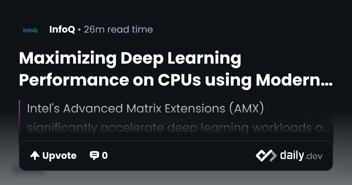 Maximizing Deep Learning Performance on CPUs using Modern Architectures ...