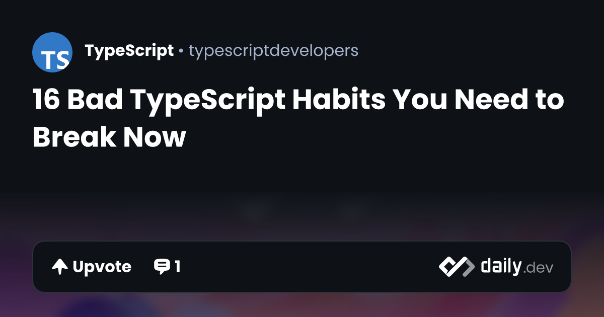 16 Bad TypeScript Habits You Need to Break Now | daily.dev