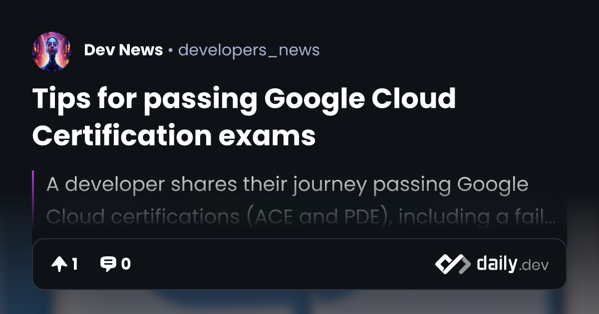 Tips for passing Google Cloud Certification exams | daily.dev