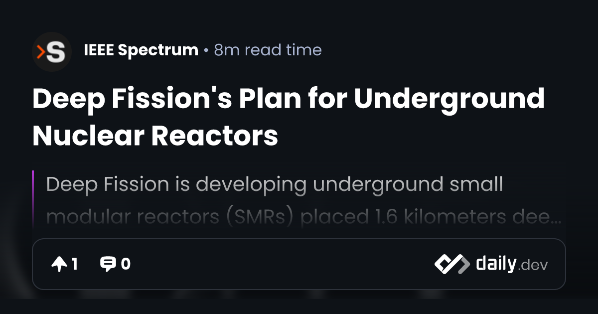 Deep Fission's Plan for Underground Nuclear Reactors | daily.dev