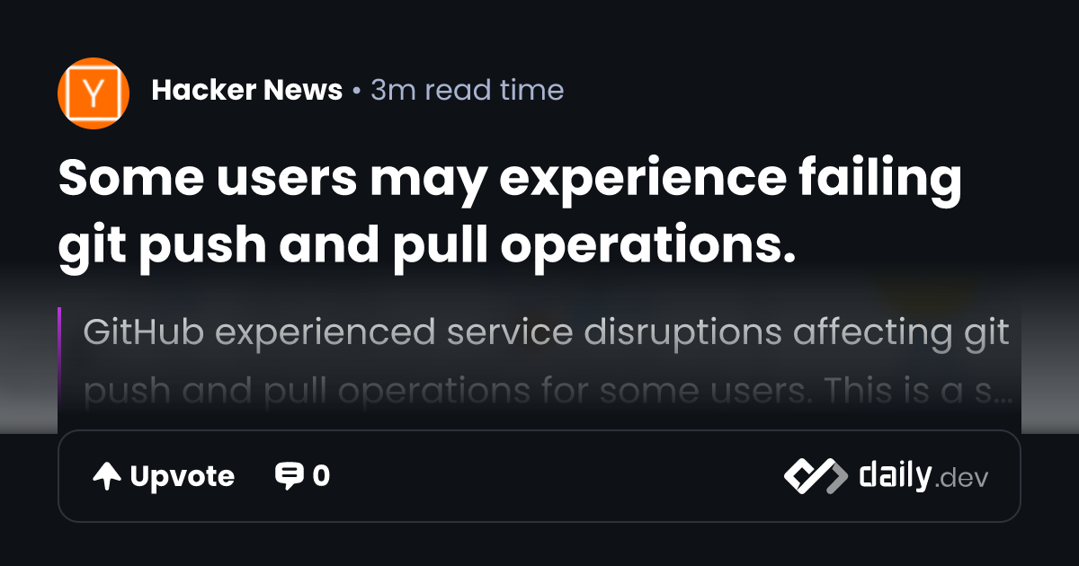 Some users may experience failing git push and pull operations. | daily.dev