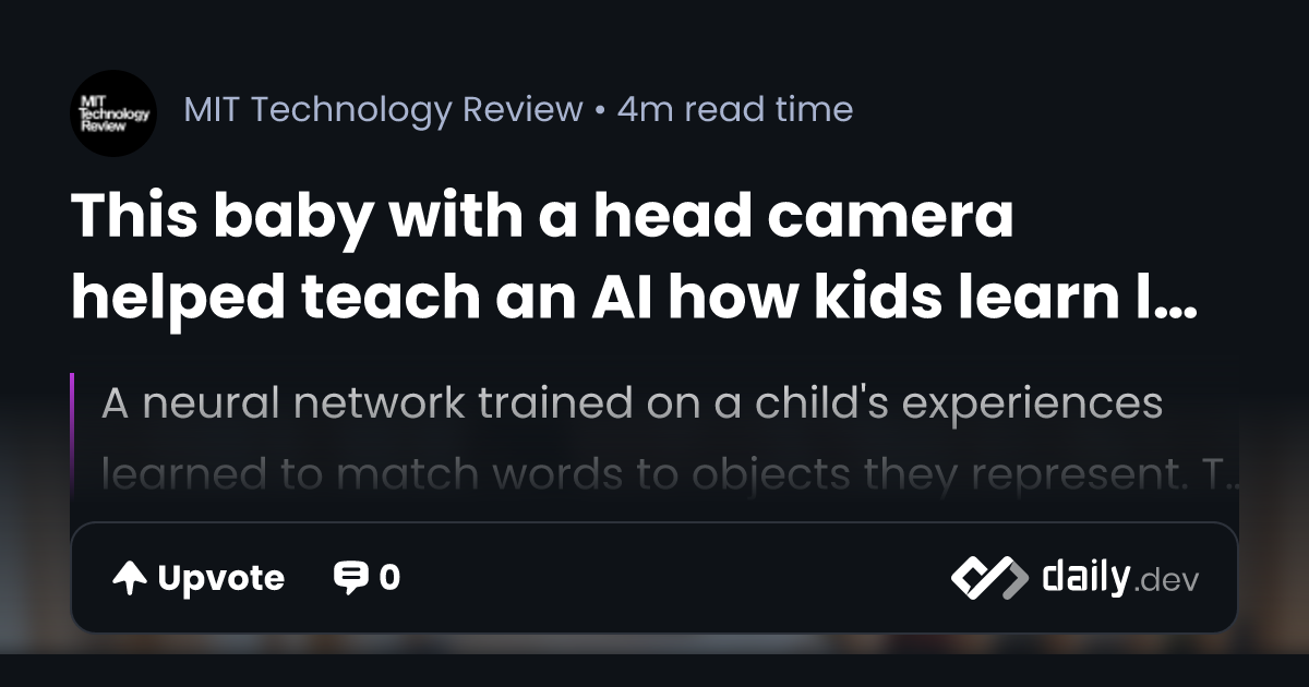This baby with a head camera helped teach an AI how kids learn