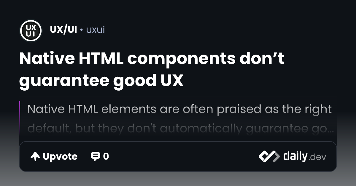 Native HTML components don’t guarantee good UX | daily.dev