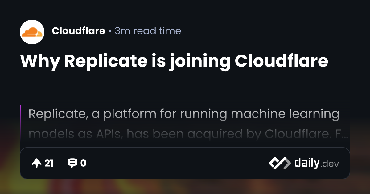 Why Replicate is joining Cloudflare | daily.dev